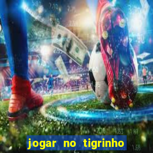 jogar no tigrinho sem deposito